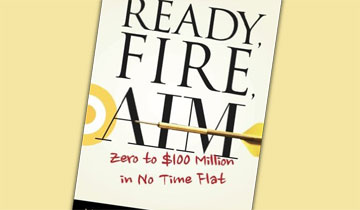 Ready, Fire, Aim: Zero to $100 Million in No Time Flat